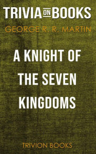 Title: A Knight of the Seven Kingdoms by George R. R. Martin (Trivia-On-Books), Author: Trivion Books
