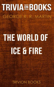 Title: The World of Ice & Fire by George R. R. Martin (Trivia-On-Books), Author: Trivion Books