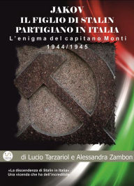 Title: Jakov, il figlio di Stalin partigiano in Italia: La discendenza di Stalin in Italia, Author: Lucio Tarzariol