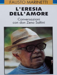 Title: L'eresia dell'amore: conversazioni con Don Zeno Saltini, Author: Fausto Marinetti