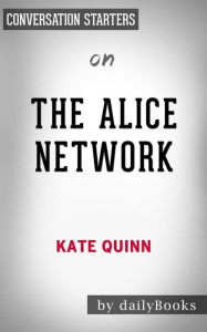 Title: The Alice Network: by Kate Quinn Conversation Starters, Author: Daily Books