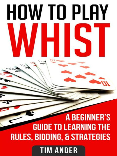 How to Play Whist: A Beginner's Guide to Learning the Rules, Bidding, & Strategies