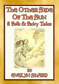 Title: THE OTHER SIDE OF THE SUN - 8 illustrated original fairy stories: 8 Illustrated Children's Stories from the Other Side of the Sun, Author: Evelyn Sharp