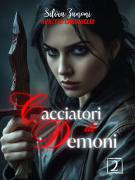 Title: Cacciatori di Demoni - Hunters Chronicles: Hunters Chronicles, Author: Silvia Zanoni