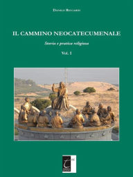 Title: Il Cammino Neocatecumenale: Storia e pratica religiosa (Vol. I), Author: Danilo Riccardi