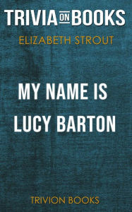 Title: My Name is Lucy Barton by Elizabeth Strout (Trivia-On-Books), Author: Trivion Books