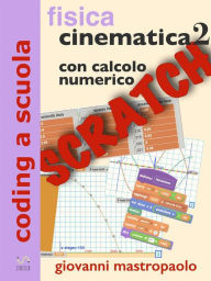 Title: Fisica: cinematica 2 con Scratch: Esperimenti con Scratch su moti vari e moti composti con il calcolo numerico, Author: Giovanni Mastropaolo