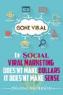 If Social Viral Marketing Doesn't Make Dollars, it Doesn't Make Sense: Gone Viral