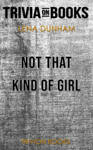 Title: Not That Kind of Girl by Lena Dunham (Trivia-On-Books), Author: Trivion Books