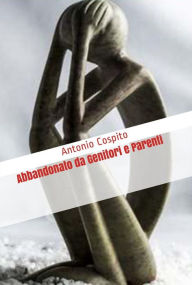 Title: Abbandonato da Genitori e Parenti, Author: Antonio Cospito