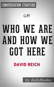 Title: Who We Are And How We Got Here: by David Reich Conversation Starters, Author: Daily Books