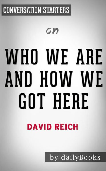 Who We Are And How We Got Here: by David Reich Conversation Starters