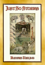Title: JUST SO STORIES - 12 illustrated Children's Stories of how things came to be, Author: Rudyard Kipling