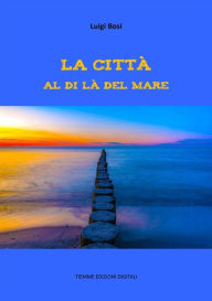 Title: La città al di là del mare, Author: Luigi Bosi