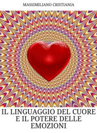 Title: Il linguaggio del cuore e il potere delle emozioni, Author: Massimiliano Cristiania