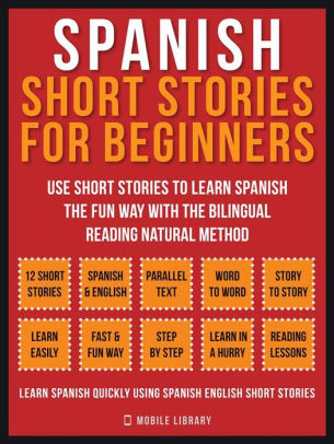 Spanish Short Stories For Beginners Vol 1 Use Short Stories To Learn Spanish The Fun Way With The Bilingual Reading Natural Method By Mobile Library Nook Book Ebook Barnes Noble