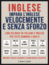 Title: Inglese - Impara L'Inglese Velocemente e Senza Sforzo (Vol 1): Impara l'inglese con le storie iniziali, storie bilingue (testo parallelo in inglese e italiano) per principianti, Author: Mobile Library