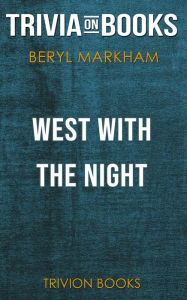 Title: West with the Night by Beryl Markham (Trivia-On-Books), Author: Trivion Books