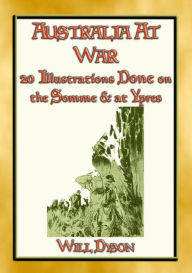 Title: AUSTRALIA AT WAR - 20 Illustrations about soldiers lives at the Somme and Ypres: 20 Illustrations from the Great War, Author: Will Dyson