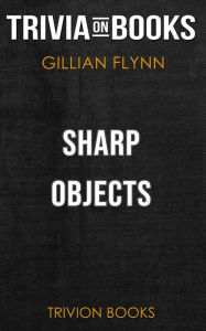 Title: Sharp Objects by Gillian Flynn (Trivia-On-Books), Author: Trivion Books