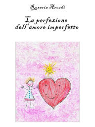Title: La Perfezione dell'Amore Imperfetto, Author: Rosaria Arcadi
