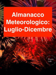 Title: ALMANACCO METEOROLOGICO 2017: Luglio-Dicembre, Author: Fiorentino Marco Lubelli