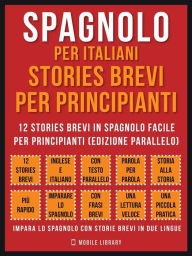 Title: Spagnolo Per Italiani, Stories Brevi Per Principianti (Vol 1): 12 stories brevi in spagnolo facile per principianti (edizione parallelo), Author: Mobile Library