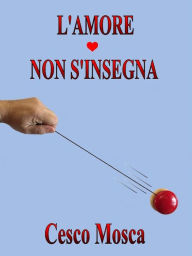Title: L'amore non s'insegna: L'amuri nun si 'nsigna, Author: Cesco Mosca