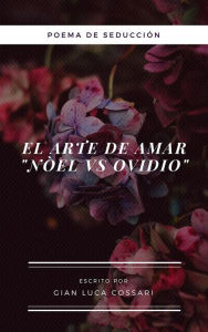 Title: EL ARTE de AMAR: Nuevo ars amatorio Noel vs Ovidio. Poema de seduccion, Author: Gian Luca Cossari