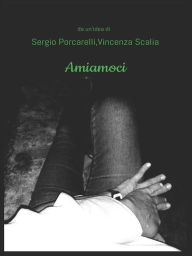 Title: Amiamoci: (da un'idea di Sergio Porcarelli e Vincenza Scalia), Author: Sergio Porcarelli e Vincenza Scalia