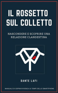 Title: Il Rossetto sul Colletto: Nascondere, o scoprire, una relazione clandestina, Author: Dante Lafi