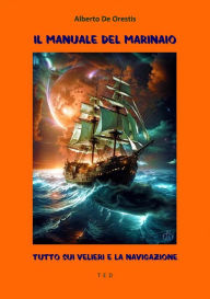 Title: Il Manuale del Marinaio: Tutto sui velieri e la navigazione, Author: Alberto De Orestis