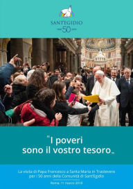 Title: I poveri sono il vostro tesoro: La visita di Papa Francesco a Santa Maria in Trastevere per i 50 anni della Comunità di Sant'Egidio, Author: Comunità di Sant'Egidio
