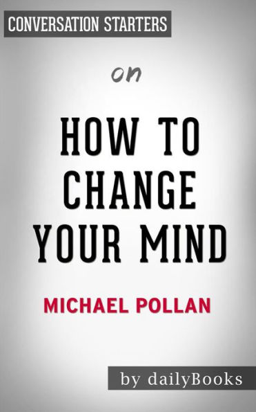 How To Change Your Mind: by Michael Pollan Conversation Starters