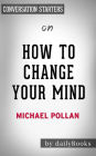 How To Change Your Mind: by Michael Pollan Conversation Starters