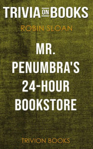 Title: Mr. Penumbra's 24-Hour Bookstore by Robin Sloan (Trivia-On-Books), Author: Trivion Books