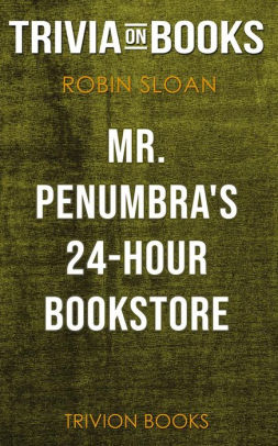 Mr Penumbras 24 Hour Bookstore By Robin Sloan Trivia On Books - 