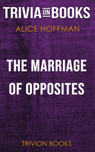 Title: The Marriage of Opposites by Alice Hoffman (Trivia-On-Books), Author: Trivion Books