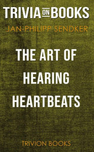 Title: The Art of Hearing Heartbeats by Jan-Philipp Sendker (Trivia-On-Books), Author: Trivion Books