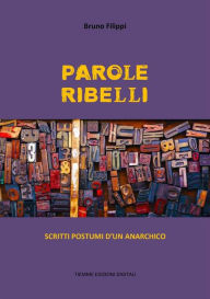 Title: Parole ribelli: Scritti postumi d'un anarchico, Author: Bruno Filippi