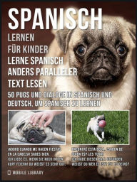 Title: Spanisch Lernen Fur Kinder - Lerne Spanisch Anders Paralleler Text Lesen: 50 Pugs und Dialoge in Spanisch und Deutsch, um Spanisch zu lernen, Author: Mobile Library