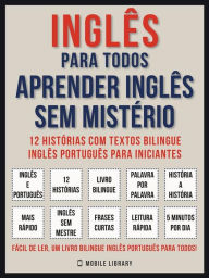 Title: Inglês Para todos - Aprender Inglês Sem Mistério (Vol 1): 12 histórias com textos bilingue inglês português para iniciantes, Author: Mobile Library
