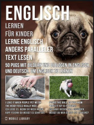 Title: Englisch Lernen Fur Kinder - Lerne Englisch Anders Paralleler Text Lesen: 50 Pugs mit Bildern und Dialogen in Englisch und Deutsch, um Englisch zu lernen, Author: Mobile Library