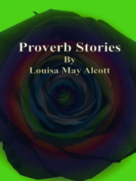 Title: Proverb Stories, Author: Louisa May Alcott