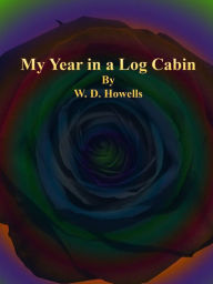Title: My Year in a Log Cabin, Author: W. D. Howells