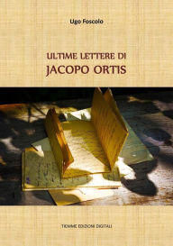 Title: Ultime lettere di Jacopo Ortis, Author: Ugo Foscolo