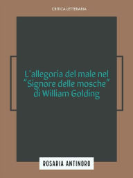 Title: L'allegoria del male nel Signore delle Mosche di William Golding, Author: Rosaria Antinoro