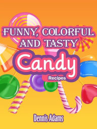 Title: Funny, Colorful And Tasty Candy Recipes, Author: Dennis Adams