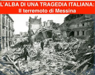 Title: L'alba di una tragedia italiana: Il terremoto di Messina e Reggio-Calabria del 1908, Author: Fiorentino Marco Lubelli