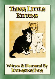 Title: THREE LITTLE KITTENS - The illustrated adventures of three fluffy kittens, Author: Katherine Pyle